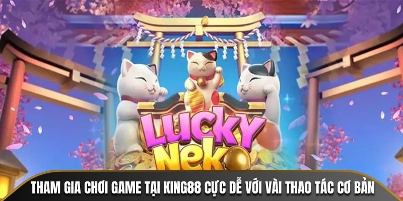 Tham gia chơi game tại KING88 cực dễ với vài thao tác cơ bản